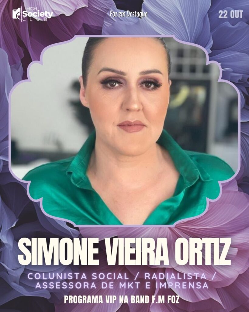 Simone Vieira Ortiz - Colunista Social / Radialista / Assessora de MKT e Imprensa - Programa VIP na Band F.M Foz Aniversários 22 de outubro 2024 High Society Club Foz em Destaque "Sua vida mais divertida..."