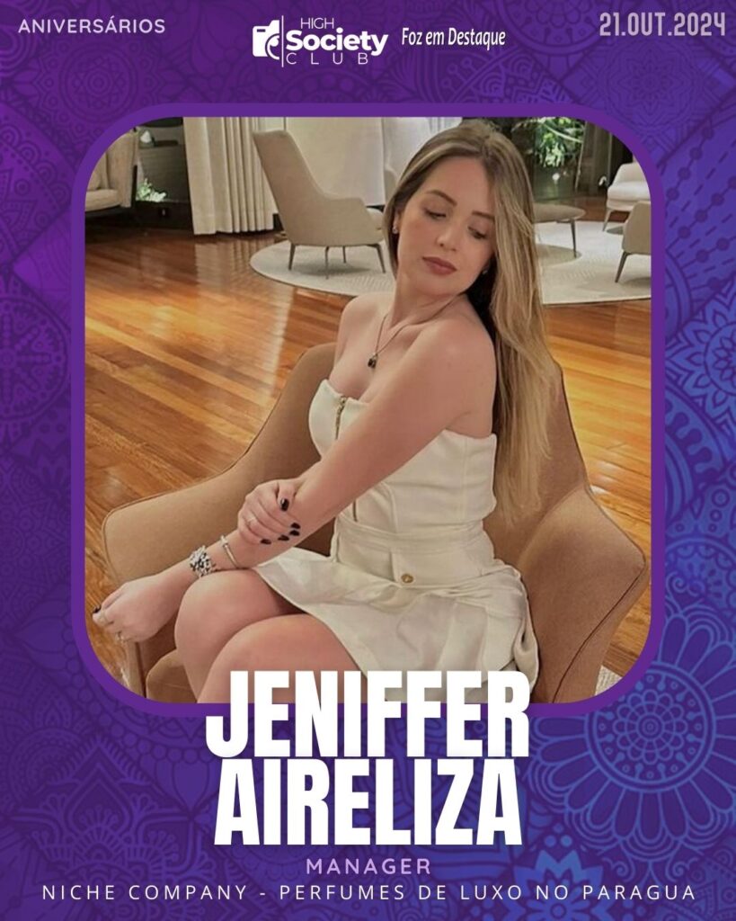 Jeniffer Aireliza - Manager - Niche Company Perfumes de Luxo no Paraguay
Aniversários 21 de outubro 2024 High Society Club Foz em Destaque "Sua vida mais divertida..."