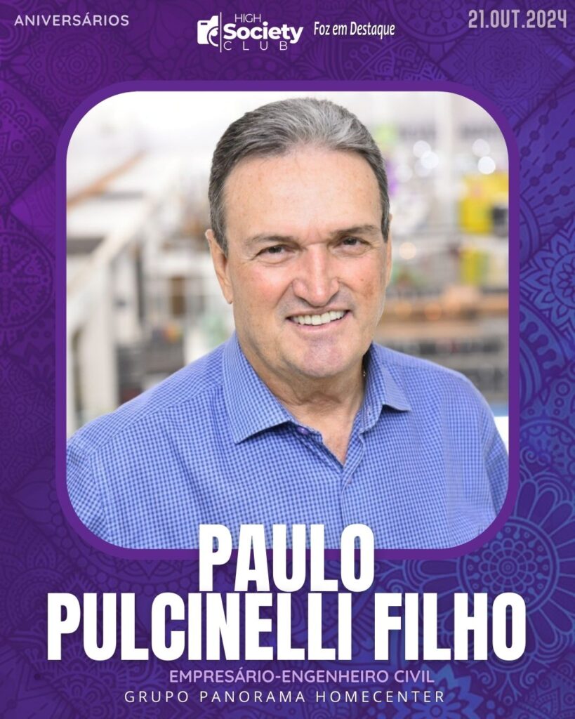 Paulo Pulcinelli Filho - Engenheiro Civil/Empresário - Grupo Panorama Homecenter
Aniversários 21 de outubro 2024 High Society Club Foz em Destaque "Sua vida mais divertida..."