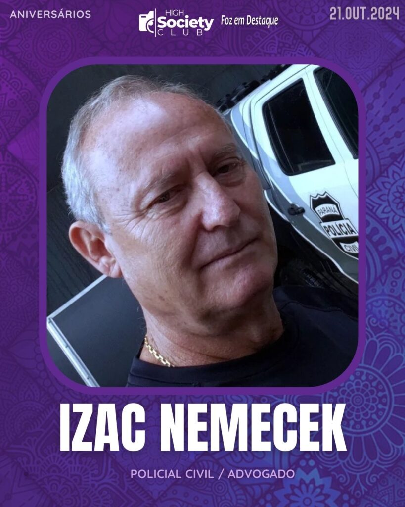 Izac Nemecek - Policial Civil / Advogado
Aniversários 21 de outubro 2024 High Society Club Foz em Destaque "Sua vida mais divertida..."