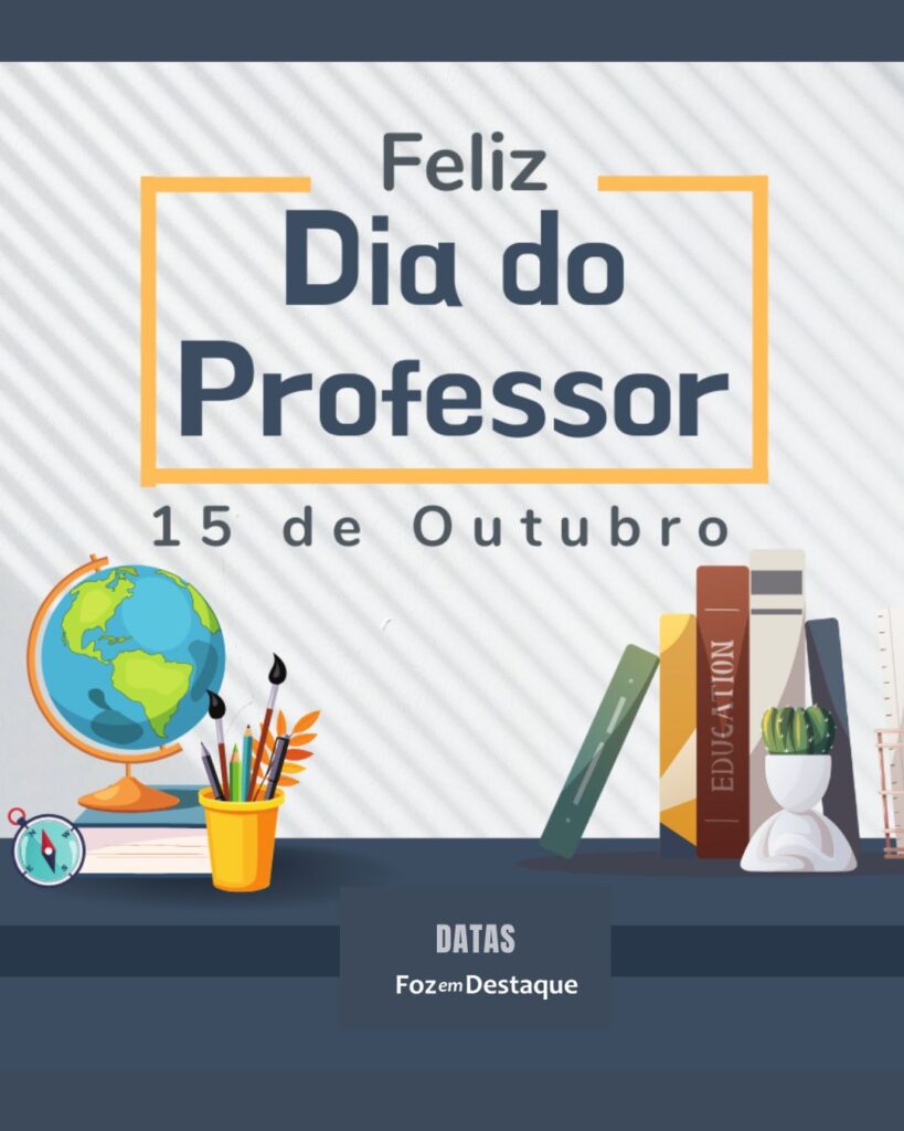 Dia Nacional do Professor
Datas 15 de outubro 2024 Foz em Destaque