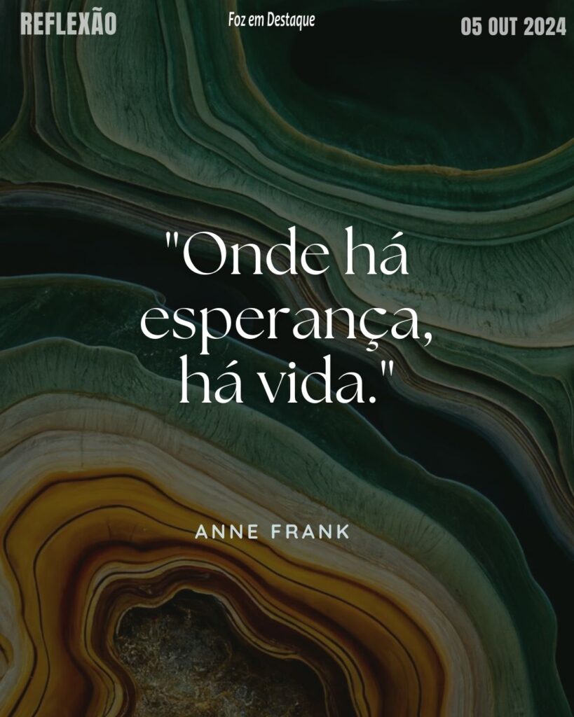 "Onde há esperança, há vida." Anne Frank
Reflexão 24 de outubro 2024 Foz em Destaque - "Sua vida mais divertida!!!"