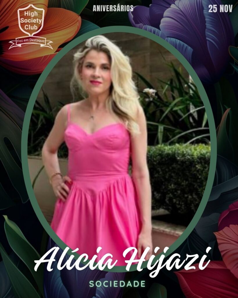Alícia Hijazi
Aniversários 25 de Novembro 2024 High Society Club Foz em Destaque "Sua vida mais divertida..." 