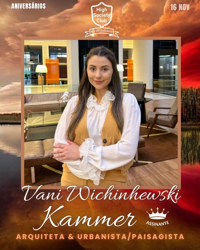 Vani Wichinhewski Kammer
Arquiteta & Urbanista/Paisagista
High Society Club Foz em Destaque "Sua vida mais divertida..."