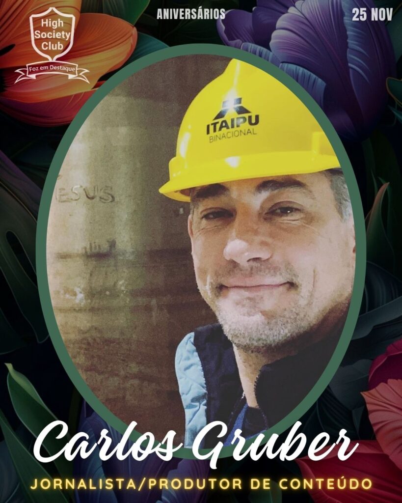 Carlos Gruber - Jornalista/Produtor de ConteúdoAniversários 25 de Novembro 2024 High Society Club Foz em Destaque "Sua vida mais divertida..." 