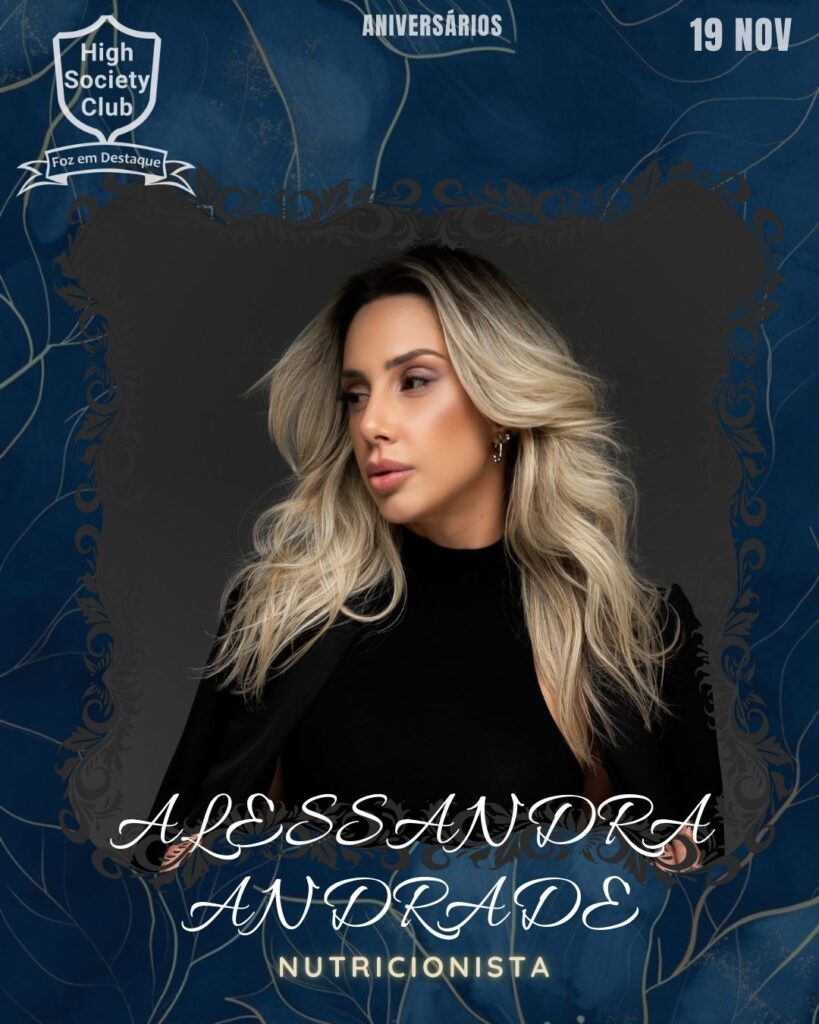 Alessandra Andrade - Nutricionista
Aniversários 19 de Novembro 2024 High Society Club Foz em Destaque "Sua vida mais divertida..."