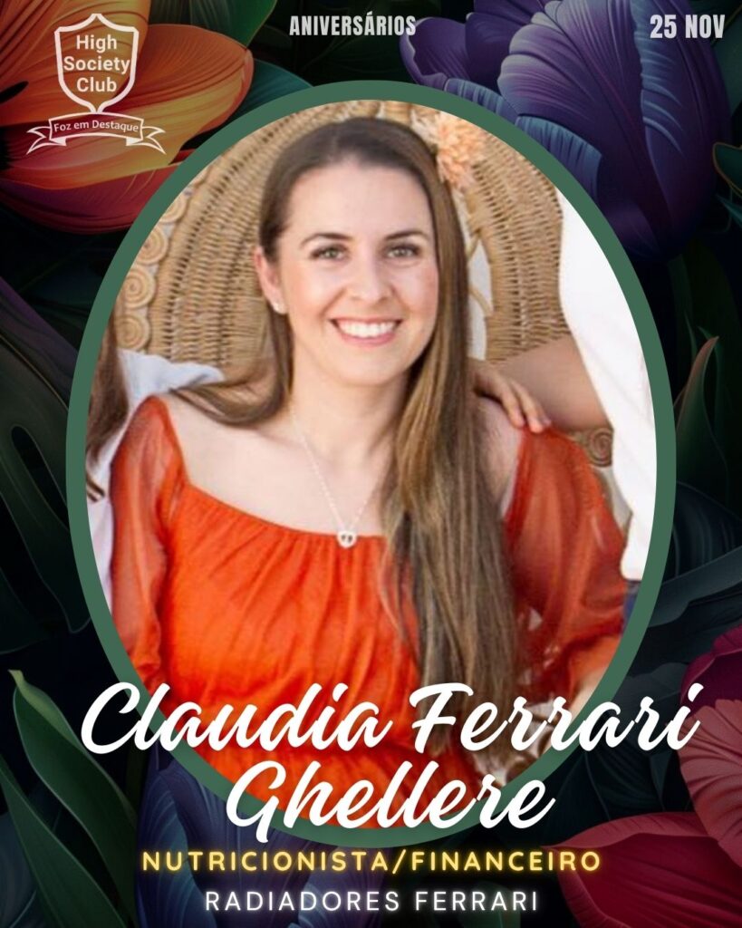 Claudia Ferrari Ghellere - Nutricionista/Financeiro - Radiadores Ferrari
Aniversários 25 de Novembro 2024 High Society Club Foz em Destaque "Sua vida mais divertida..." 