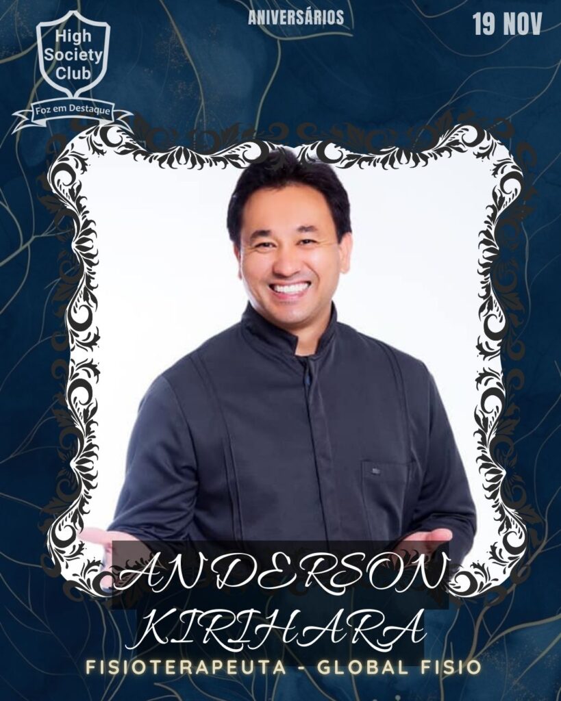 Anderson Kirihara - Fisioterapeuta - Global Fisio -
Aniversários 19 de Novembro 2024 High Society Club Foz em Destaque "Sua vida mais divertida..."