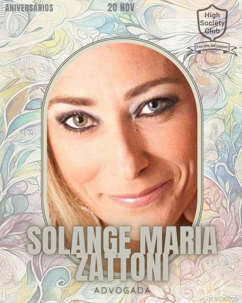 Dra. Solange Maria Zattoni -
Advogada
Aniversários 20 de Novembro 2024 High Society Club Foz em Destaque "Sua vida mais divertida..."