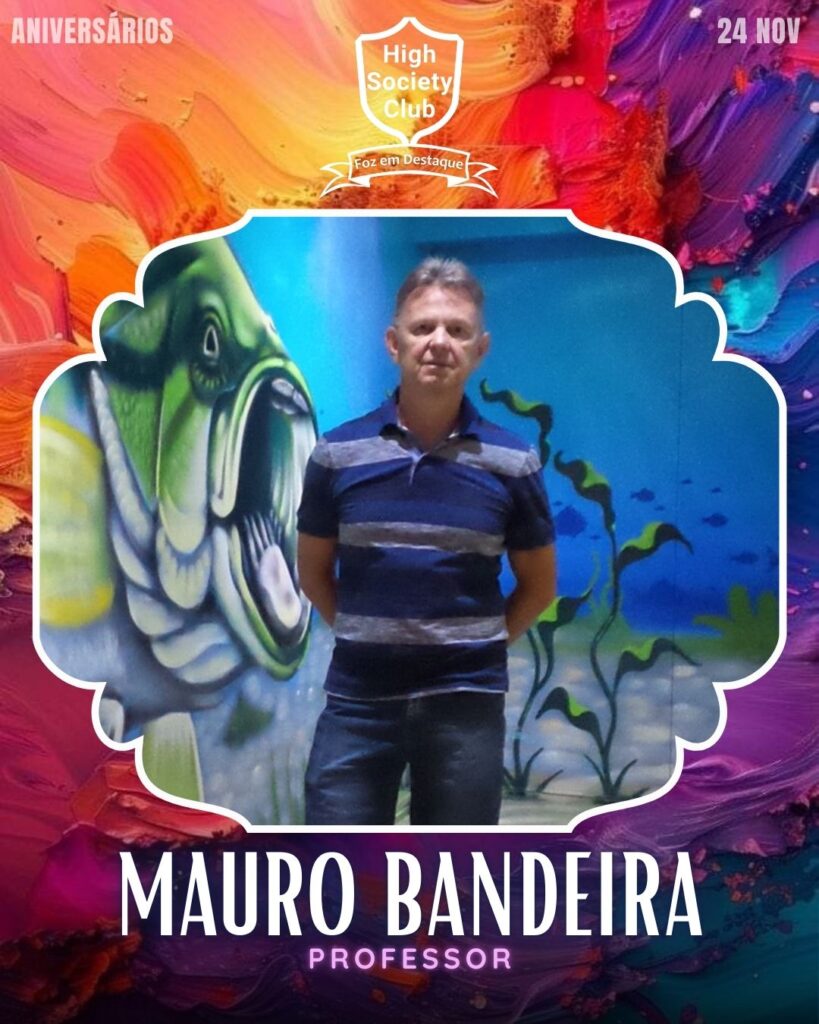 Mauro Bandeira - Professor
Aniversários 24 de Novembro 2024 High Society Club Foz em Destaque "Sua vida mais divertida..."