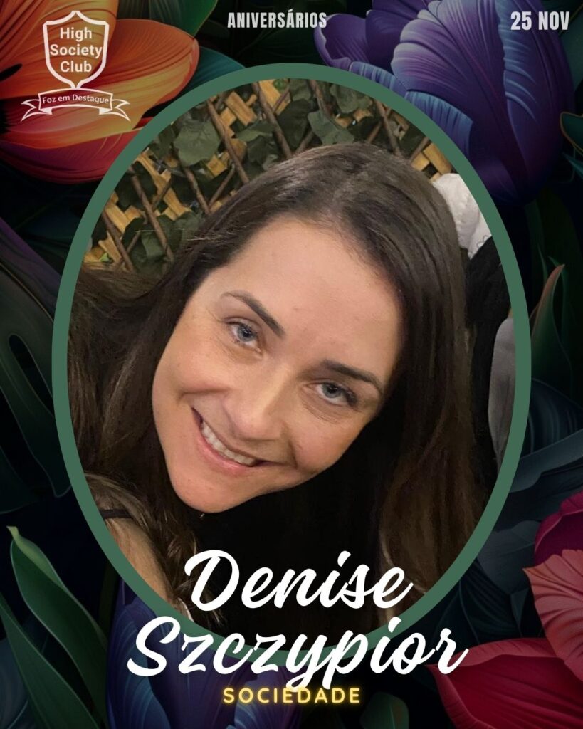 Denise Szczypior
High Society Club Foz em Destaque "Sua vida mais divertida..." 