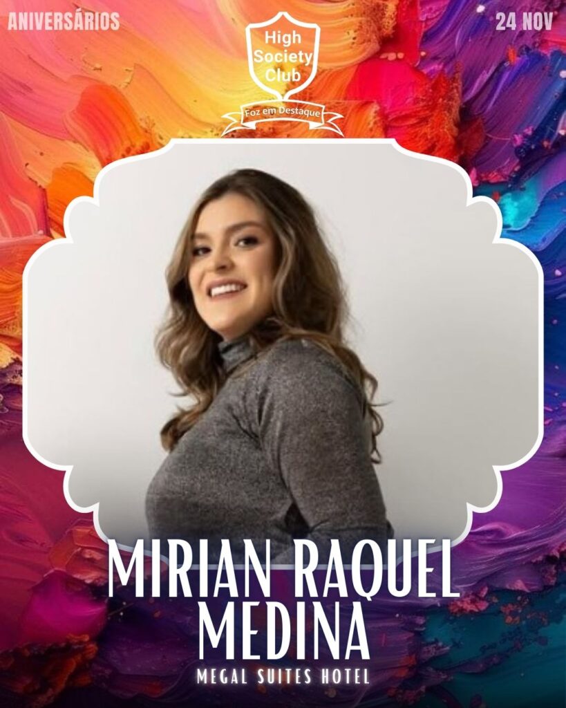 Mirian Raquel Medina - Megal Suites
HotelAniversários 24 de Novembro 2024 High Society Club Foz em Destaque "Sua vida mais divertida..."