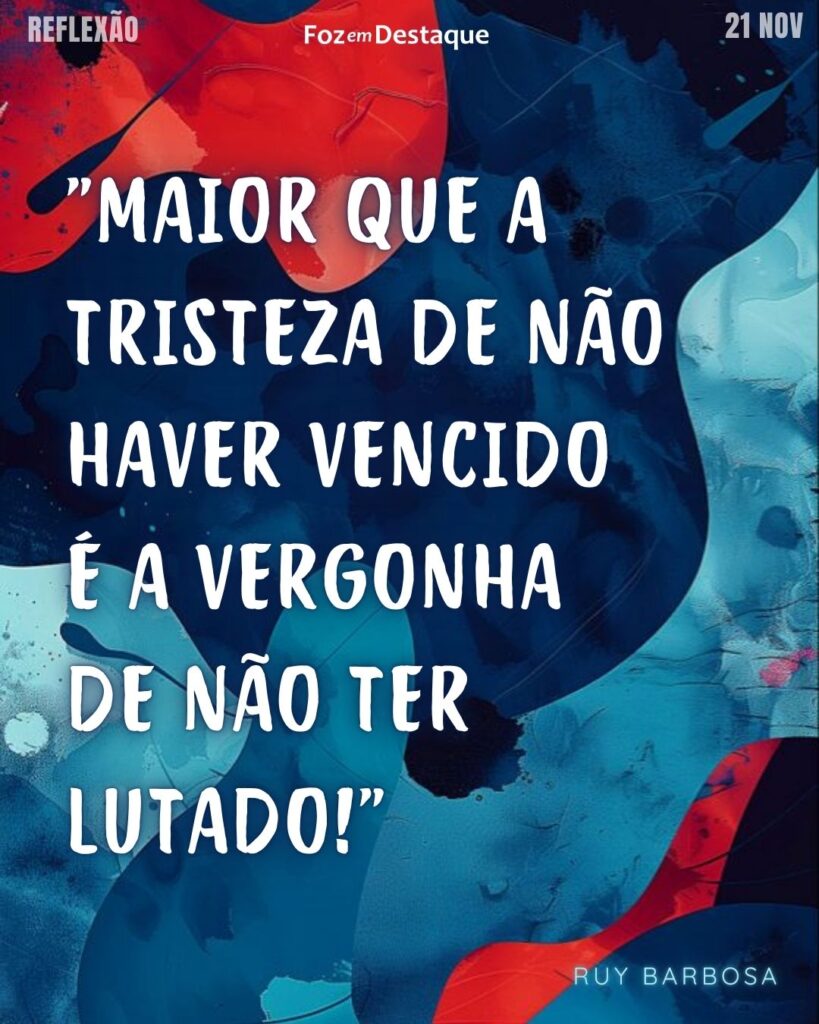 "Maior que a tristeza de não haver vencido é a vergonha de não ter lutado!" (Ruy Barbosa)
Reflexão 21 de novembro 2024
Foz em Destaque "Sua Vida mais divertida!!!"