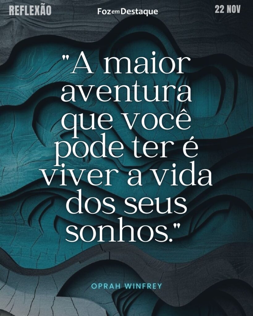 "A maior aventura que você pode ter é viver a vida dos seus sonhos."
(Oprah Winfrey)
Reflexão 22 de novembro 2024 Foz em Destaque - "Sua vida mais divertida!!!"