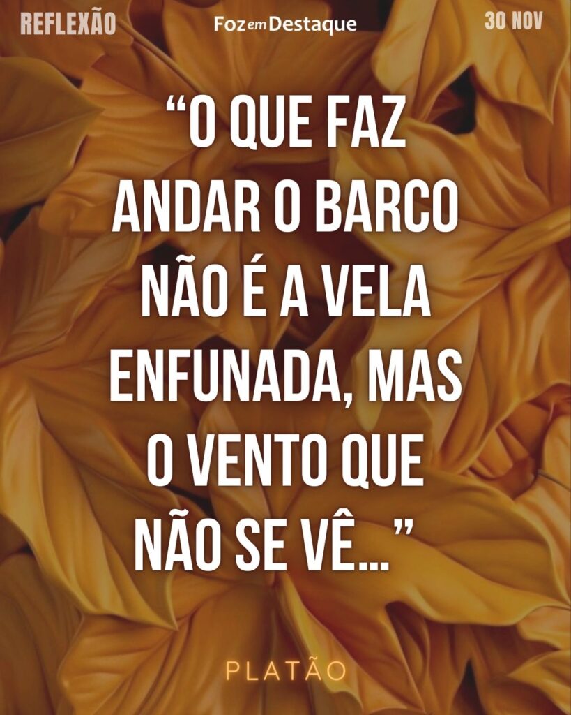 “O que faz andar o barco não é a vela enfunada, mas o vento que não se vê…” (Platão)
Reflexão 30 de novembro 2024 Foz em Destaque - "Sua vida mais divertida!!!"