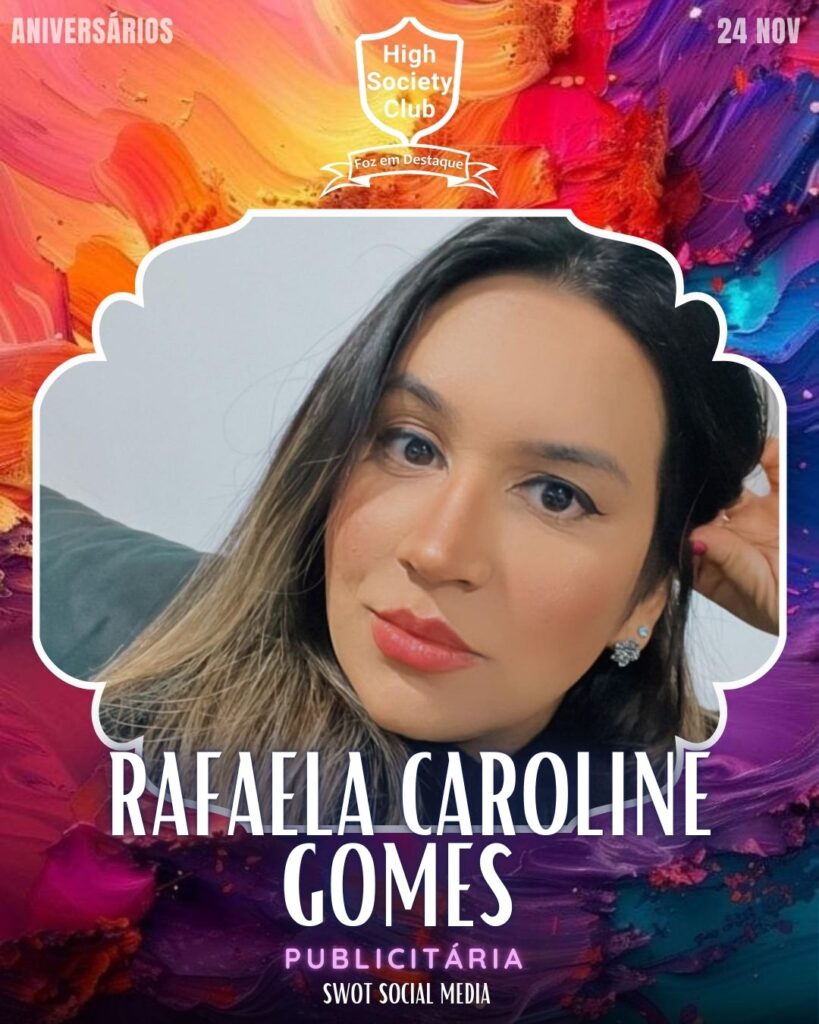 Rafaela Caroline Gomes - Publicitária - Swot Social Media
Aniversários 24 de Novembro 2024 High Society Club Foz em Destaque "Sua vida mais divertida..."