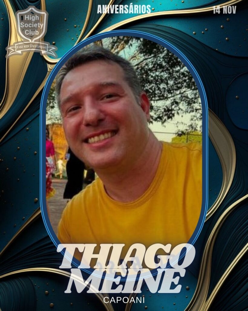 Thiago Meine - Capoani
Aniversários 14 de Novembro 2024 High Society Club Foz em Destaque "Sua vida mais divertida..."