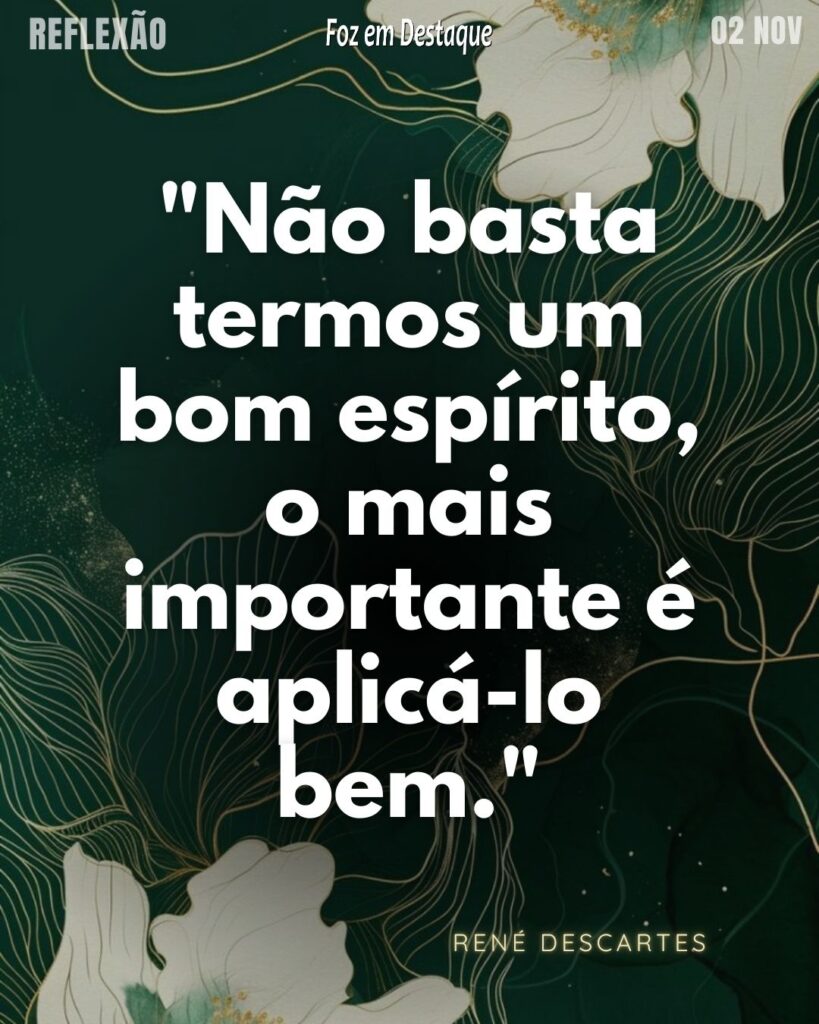 "Não basta termos um bom espírito, o mais importante é aplicá-lo bem." (René Descartes)
Reflexão 02 de novembro 2024 Foz em Destaque - "Sua vida mais divertida!!!"
