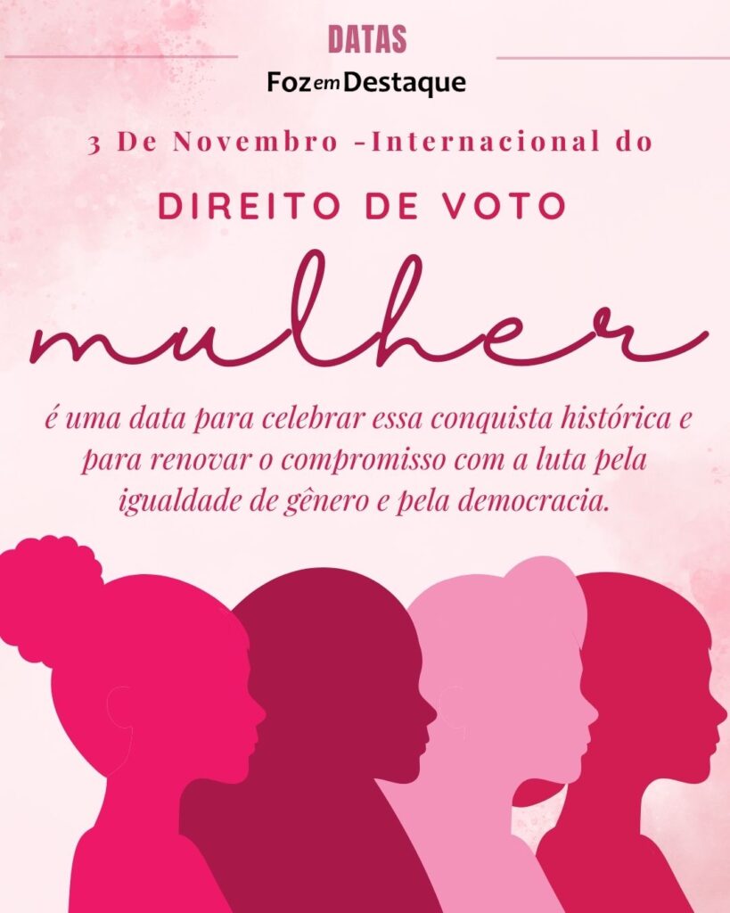Dia da Instituição do Direito de Voto da Mulher - Datas 03 de novembro 2024 - Foz em Destaque "Sua Vida mais divertida"