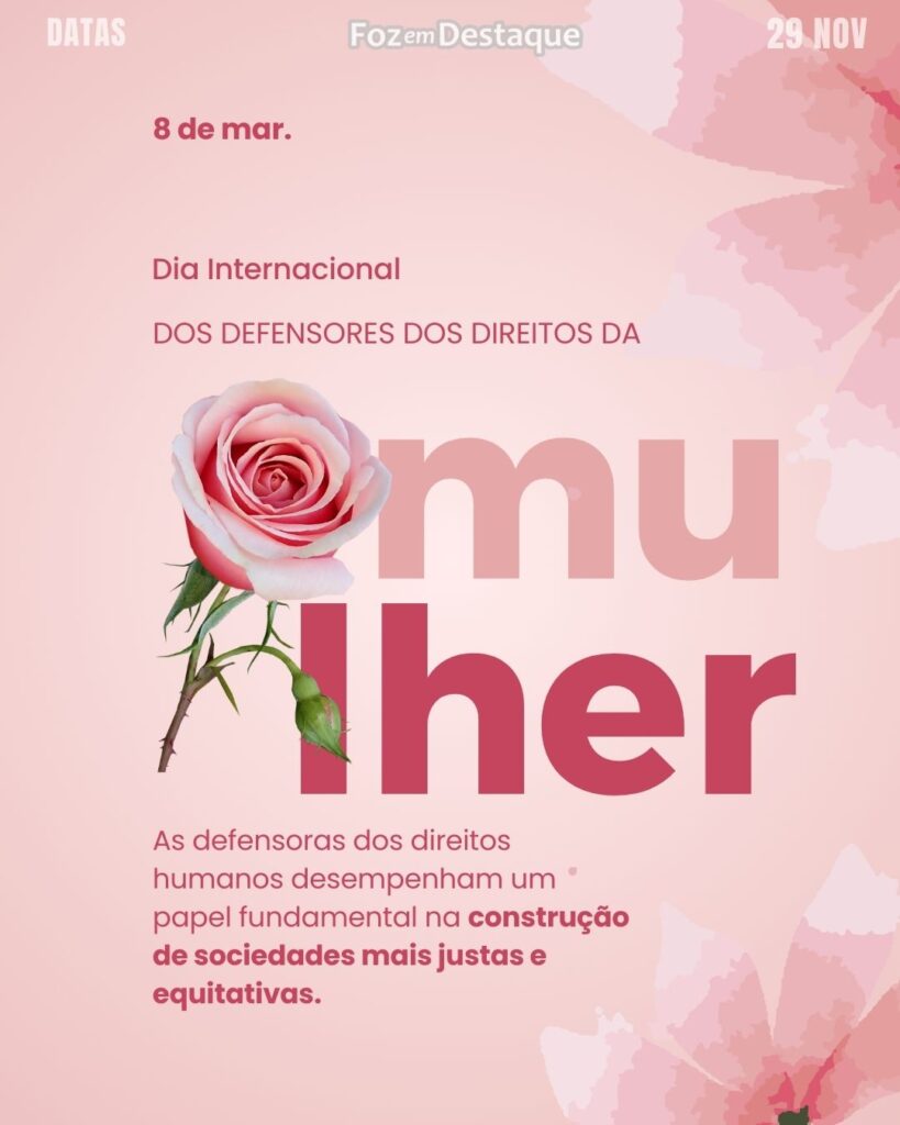 Dia Internacional dos Defensores dos Direitos da Mulher
Datas 29 de novembro 2024 - Foz em Destaque "Sua Vida mais divertida"