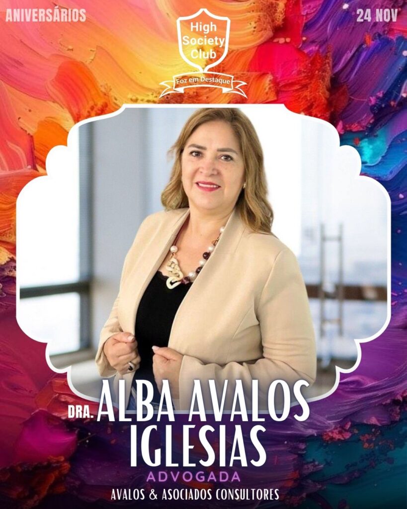 Dra. Alba Avalos Iglesias -
Advogada - Avalos & Asociados Consultores
Aniversários 24 de Novembro 2024 High Society Club Foz em Destaque "Sua vida mais divertida..."