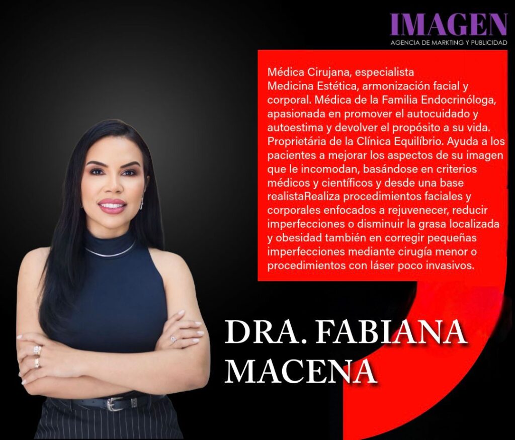 Doutora FABIANA MACENA é médica cirurgiã, especialista em Medicina Estética, Harmonização Facial e Corporal. Médica de Família e Endocrinologista, apaixonada por promover o autocuidado e a autoestima, devolvendo propósito à vida das pessoas.
Proprietária da Clínica Equilíbrio, ela ajuda os pacientes a melhorar os aspectos de sua imagem que os incomodam, com base em critérios médicos e científicos e desde uma perspectiva realista.