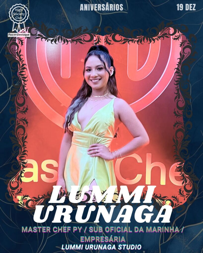 Lummi Urunaga - Master Chef PY / Sub Oficial da Marinha / Empresária
Lummi Urunaga Studio
Aniversários 19 de Dezembro 2024 Foz em Destaque High Society Club