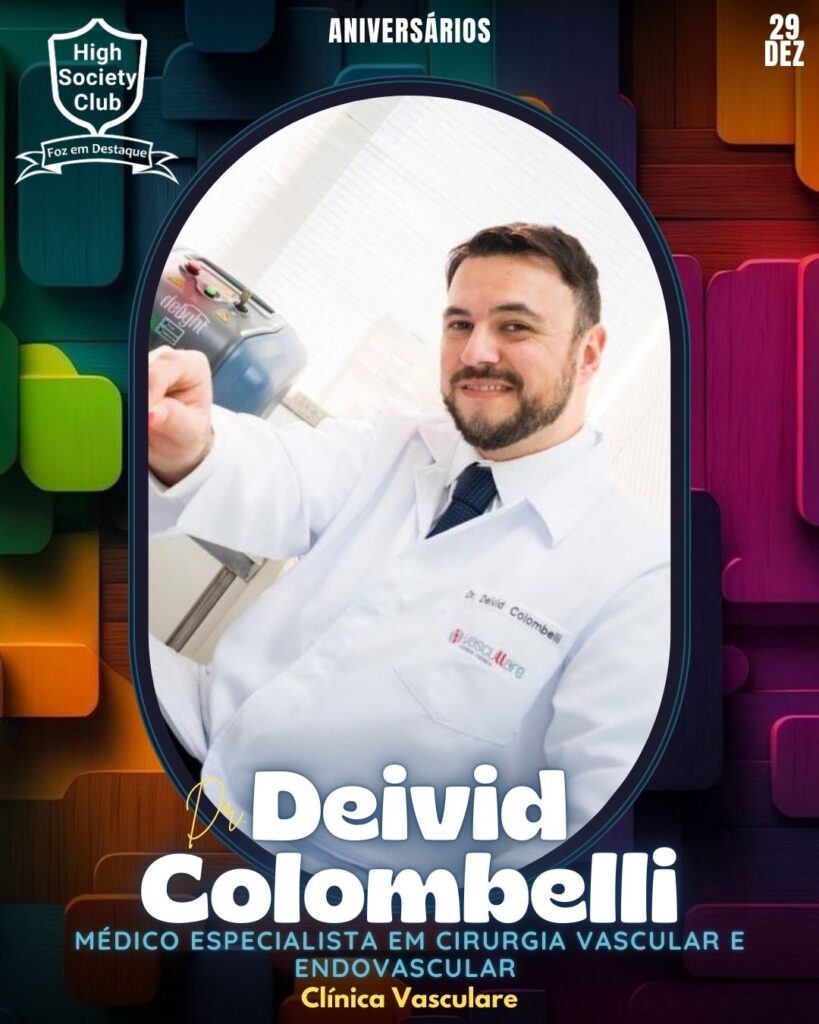 Dr. Deivid Colombelli -
Médico especialista em Cirurgia Vascular e Endovascular - Clínica Vasculare
Aniversários 29 de Dezembro 2024 Foz em Destaque High Society Club