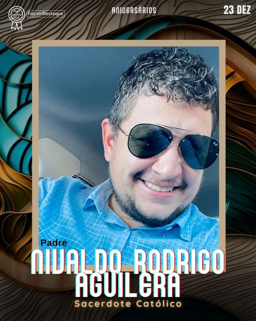Padre Nivaldo Rodrigo Aguilera
Aniversários 23 de Dezembro 2024 Foz em Destaque High Society Club