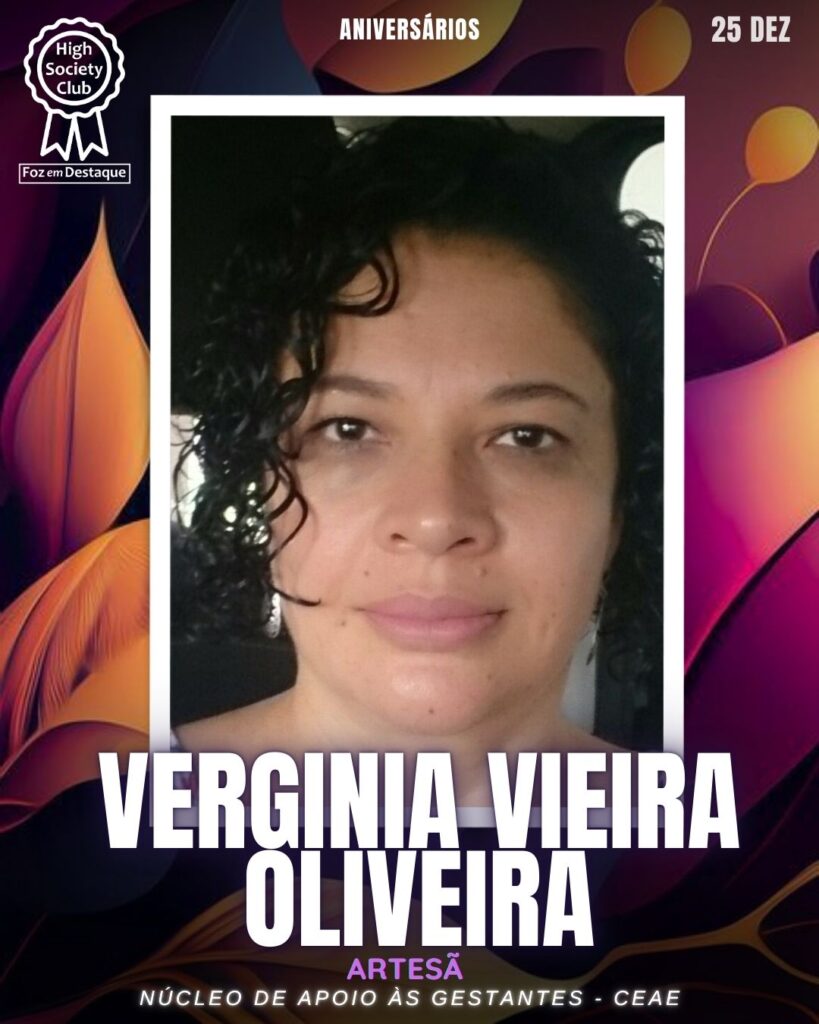 Verginia Vieira Oliveira -
Artesã - Núcleo de Apoio às Gestantes - CEAE
Aniversários 25 de Dezembro 2024 Foz em Destaque High Society Club