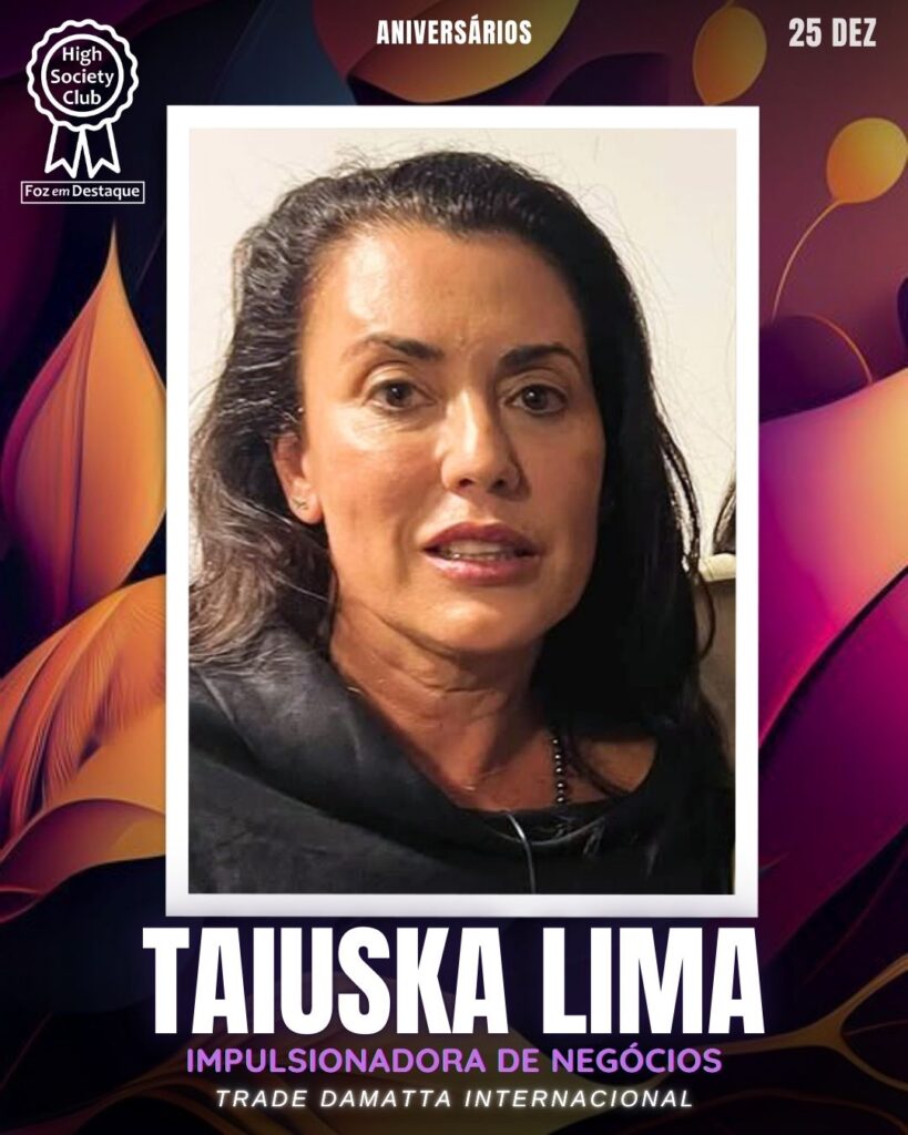 Taiuska Lima - Impulsionadora de Negócios - Trade Damatta Internacional
Aniversários 25 de Dezembro 2024 Foz em Destaque High Society Club