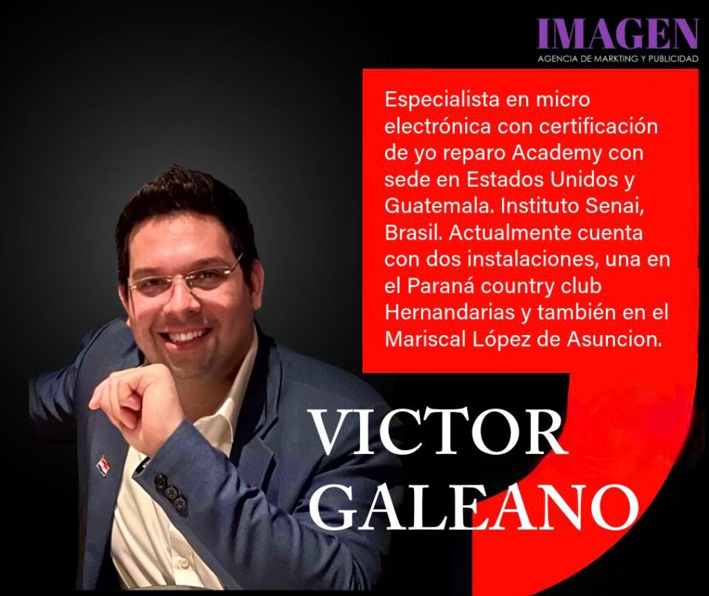 VÍCTOR GALEANO é especialista em microeletrônica com certificação da Yo Reparo Academy, com sede nos Estados Unidos e Guatemala, e do Instituto Senai, Brasil.
Atualmente, o Grupo GALEANO conta com duas instalações: uma no Paraná Country Club em Hernandarias e outra em Mariscal López, Assunção.