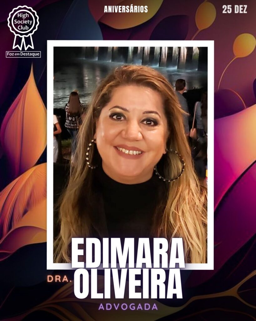 Dra. Edimara Oliveira -
Advogada
Aniversários 25 de Dezembro 2024 Foz em Destaque High Society Club