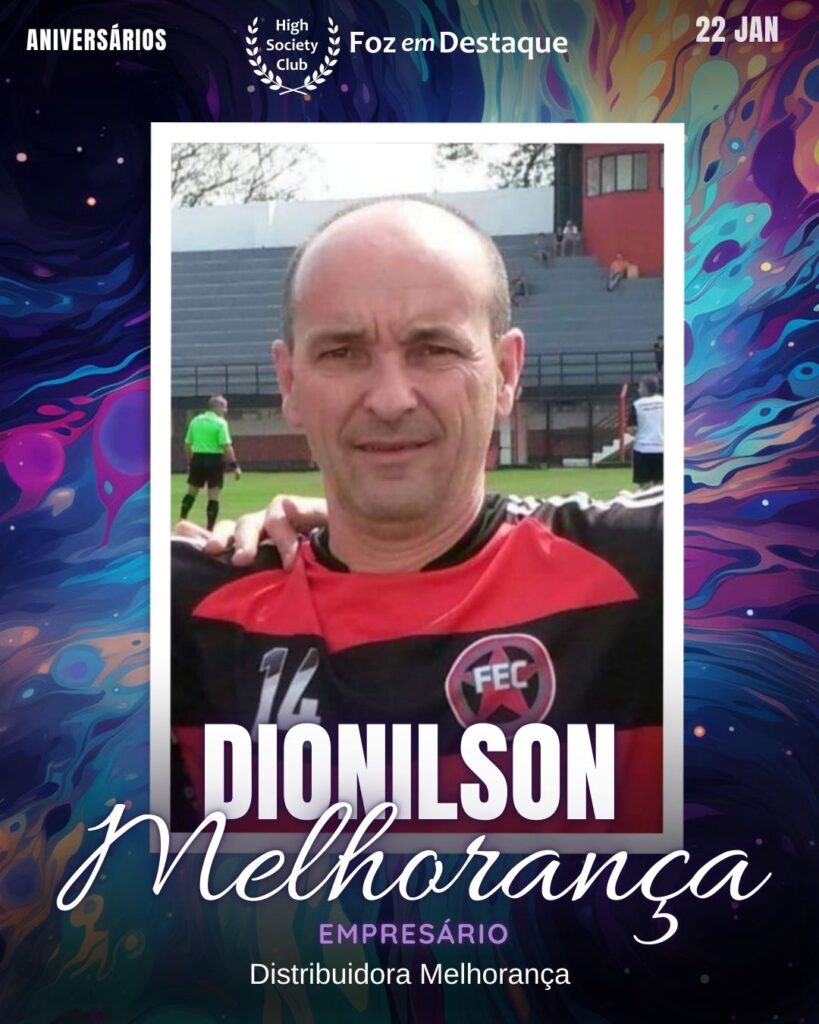Dionilson Melhorança - Distribuidora Melhorança
Aniversários 22 de Janeiro 2025 Foz em Destaque High Society Club