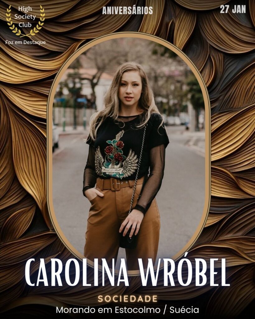 Carolina Wróbel
Sociedade
Morando em Estocolmo / Suécia
Aniversários 27 de Janeiro 2025 Foz em Destaque High Society Club