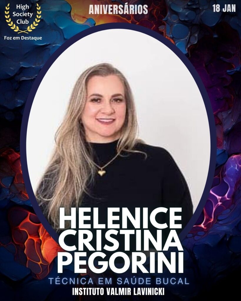 Helenice Cristina Pegorini - Técnica em Saúde Bucal - Instituto Valmir Lavinicki
Aniversários 18 de Janeiro 2025 Foz em Destaque High Society Club