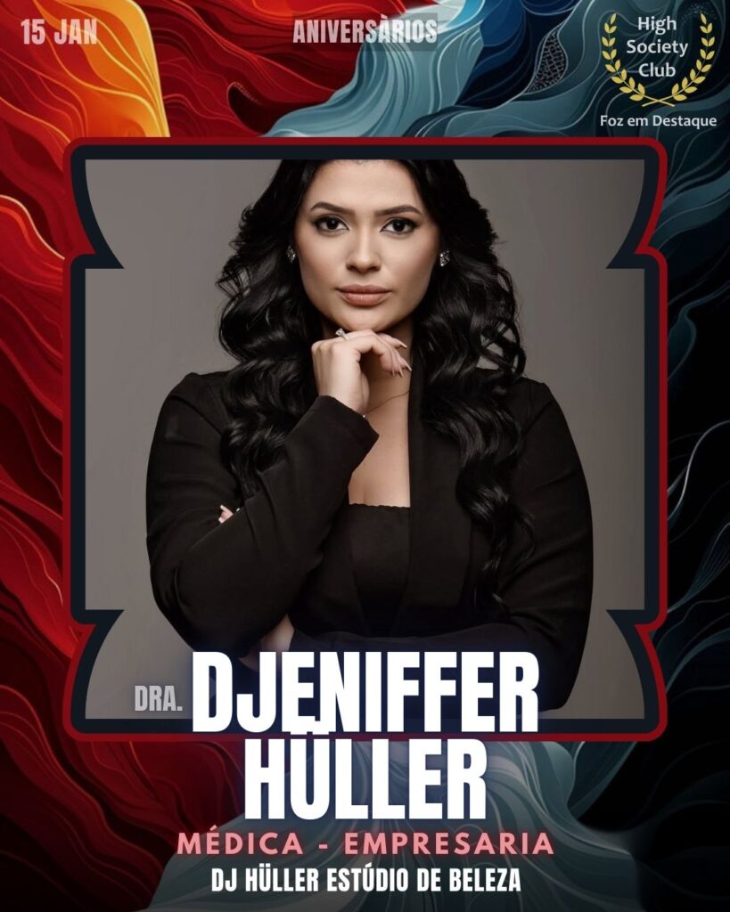 Dra. Djeniffer Hüller - Médica / Empresaria - Dj Hüller Estúdio de Beleza
Aniversários 15 de Janeiro 2025 Foz em Destaque High Society Club