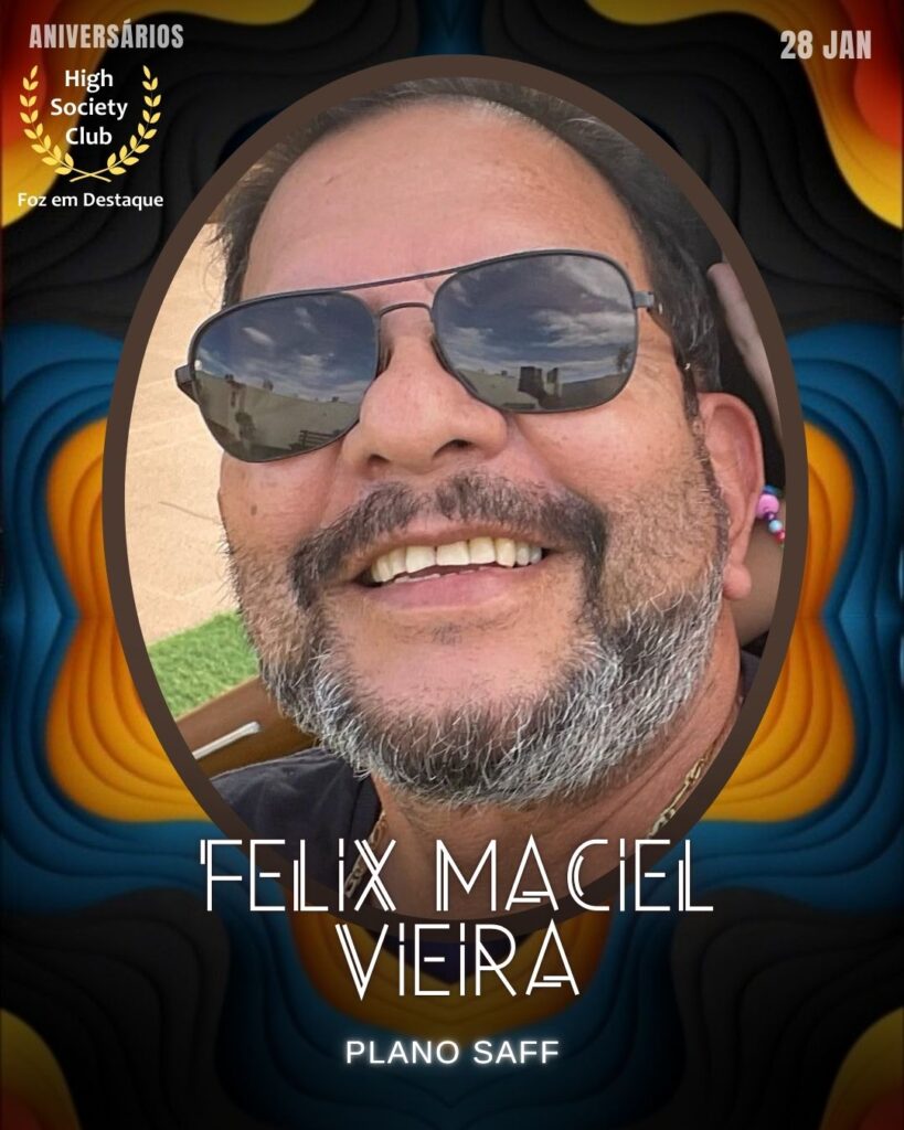 Felix Maciel Vieira
Plano Saff
Aniversários 28 de Janeiro 2025 Foz em Destaque High Society Club