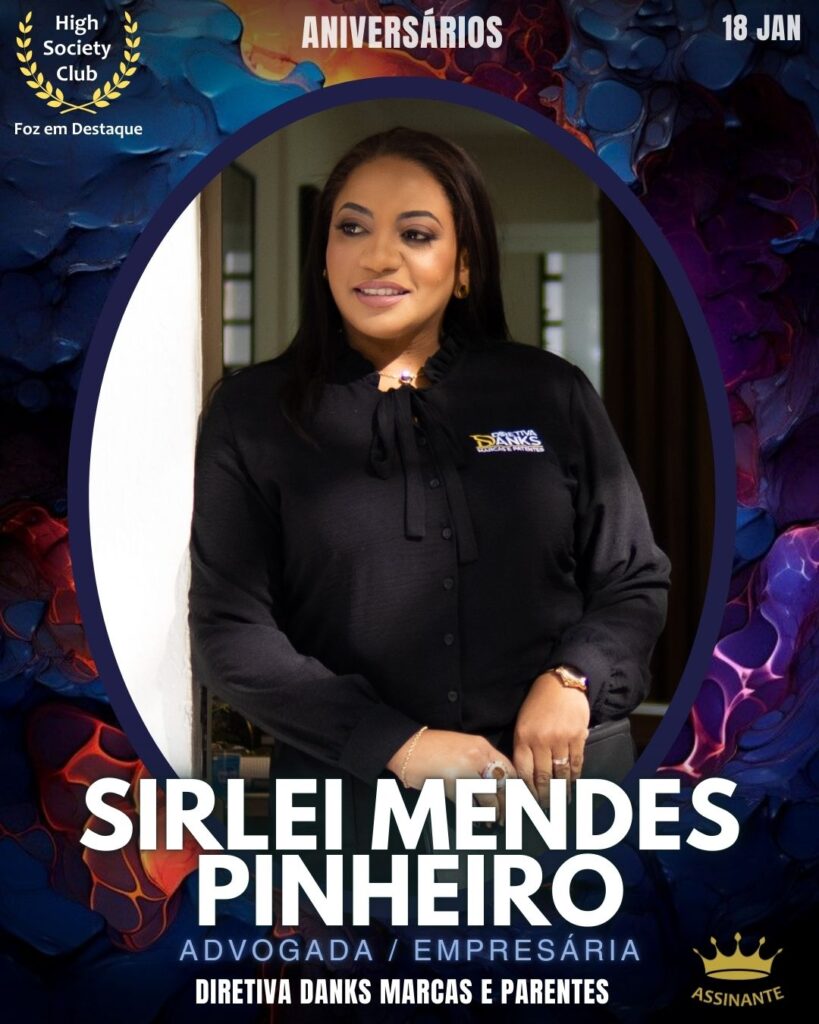 Dra. Sirlei Mendes Pinheiro - Advogada / Empresária - Diretiva Danks Marcas e Parentes
Aniversários 18 de Janeiro 2025 Foz em Destaque High Society Club