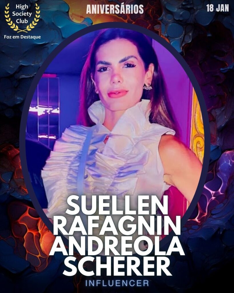 Suellen Rafagnin Andreola Scherer - Influencer
Aniversários 18 de Janeiro 2025 Foz em Destaque High Society Club