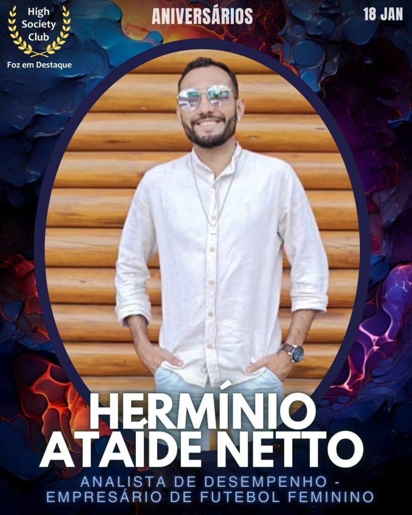 Hermínio Ataíde Netto - Analista de Desempenho / Empresário de Futebol Feminino
Aniversários 18 de Janeiro 2025 Foz em Destaque High Society Club