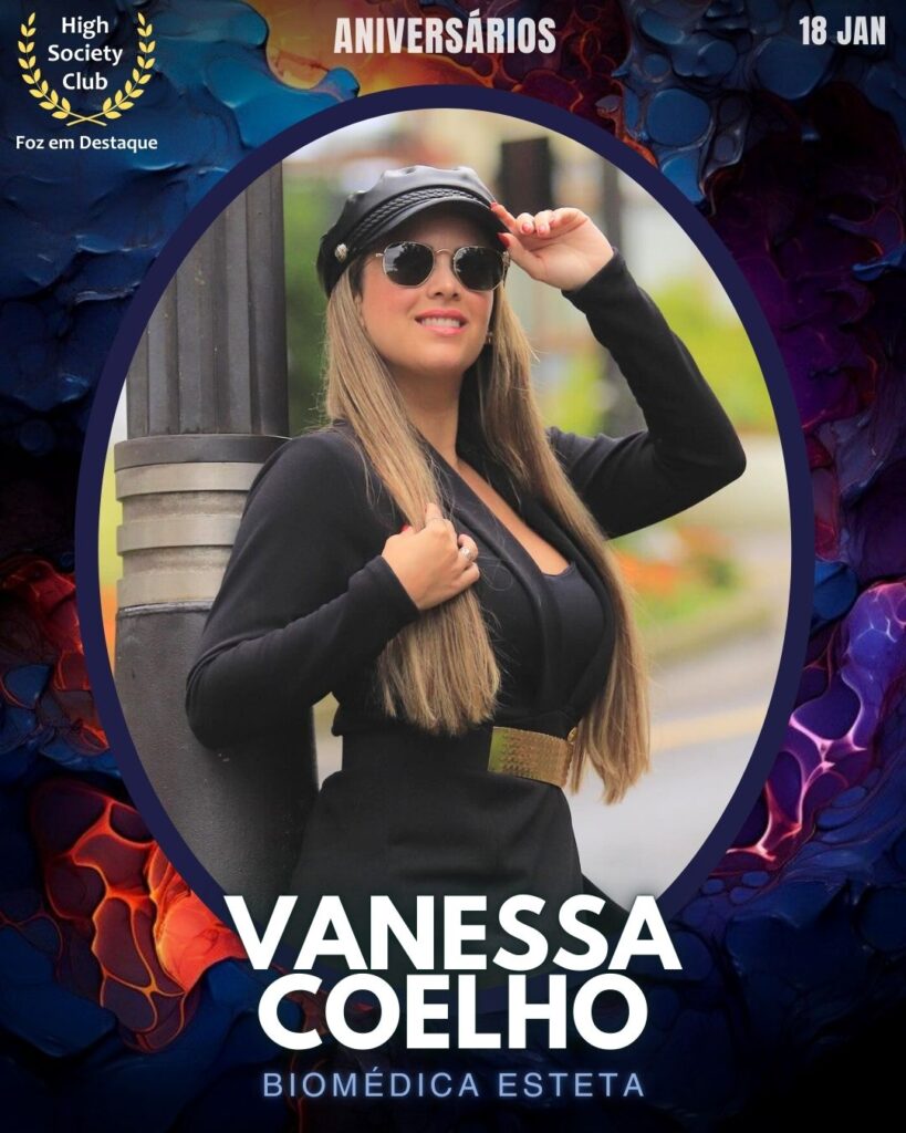 Vanessa Coelho - Biomédica Esteta
Aniversários 18 de Janeiro 2025 Foz em Destaque High Society Club