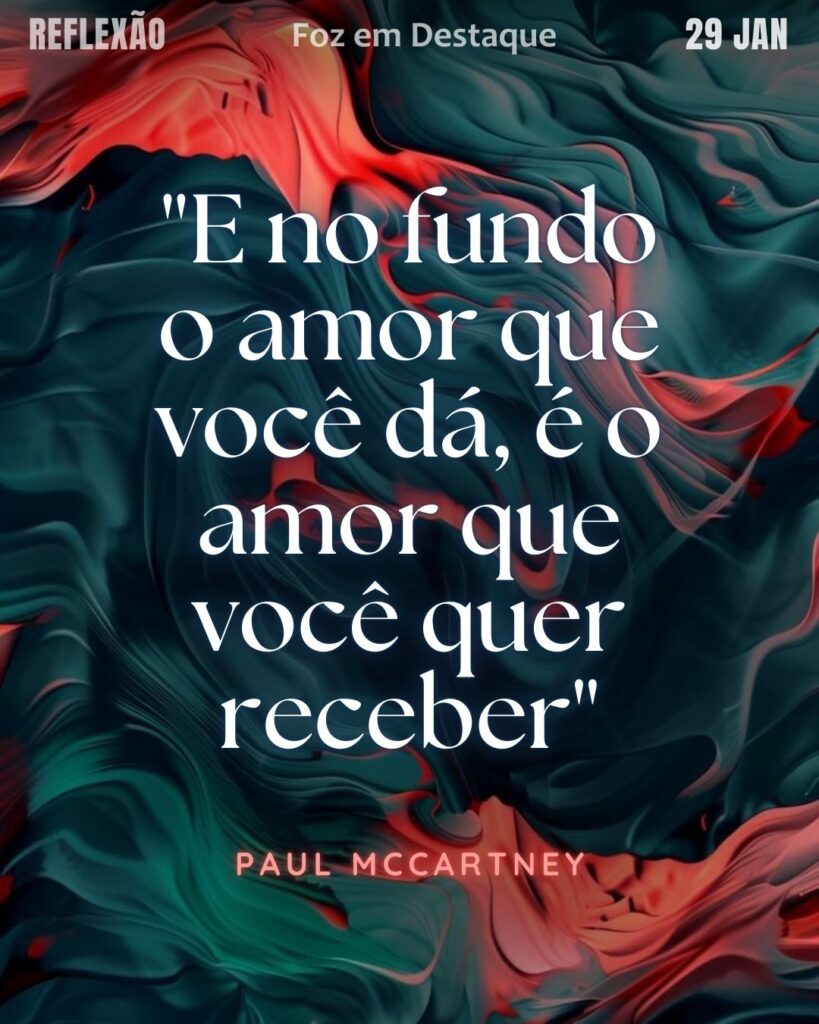 "E no fundo o amor que você dá, é o amor que você quer receber" ( Paul McCartney)
Reflexão 29 de janeiro 2025 Foz em Destaque "Sua Vida mais divertida!!!"