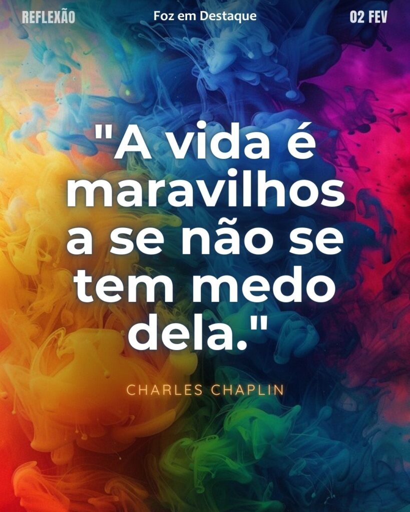 "A vida é maravilhosa se não se tem medo dela." (Charles Chaplin)
Reflexão 02 de fevereiro 2025 Foz em Destaque "Sua Vida mais divertida!!!"