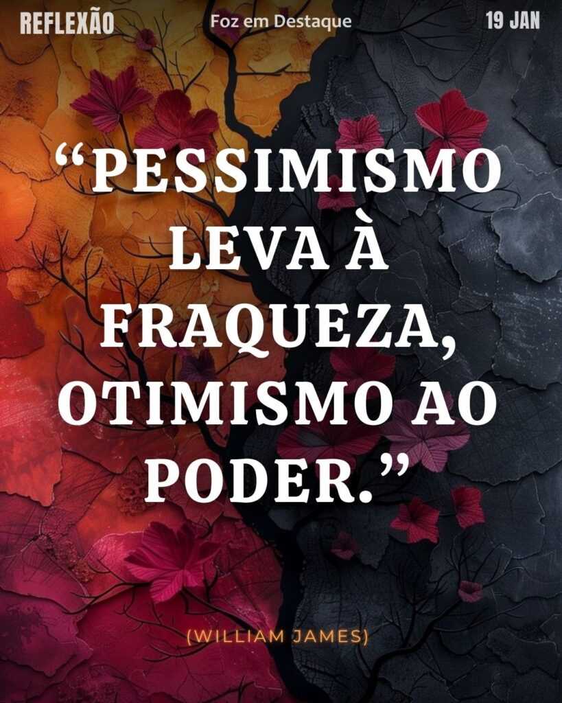 “Pessimismo leva à fraqueza, otimismo ao poder.” (William James)
Reflexão 19 de janeiro 2025 Foz em Destaque "Sua Vida mais divertida!!!"
