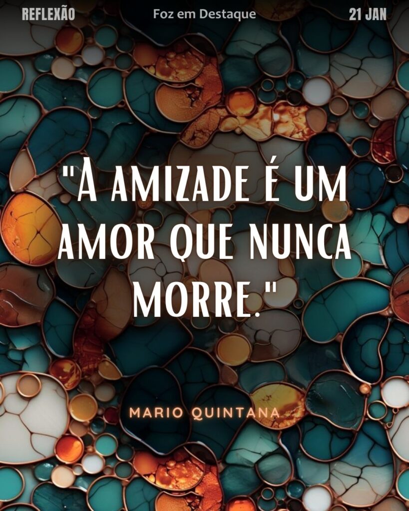 "A amizade é um amor que nunca morre." (Mario Quintana)
Reflexão 21 de janeiro 2025 Foz em Destaque "Sua Vida mais divertida!!!"