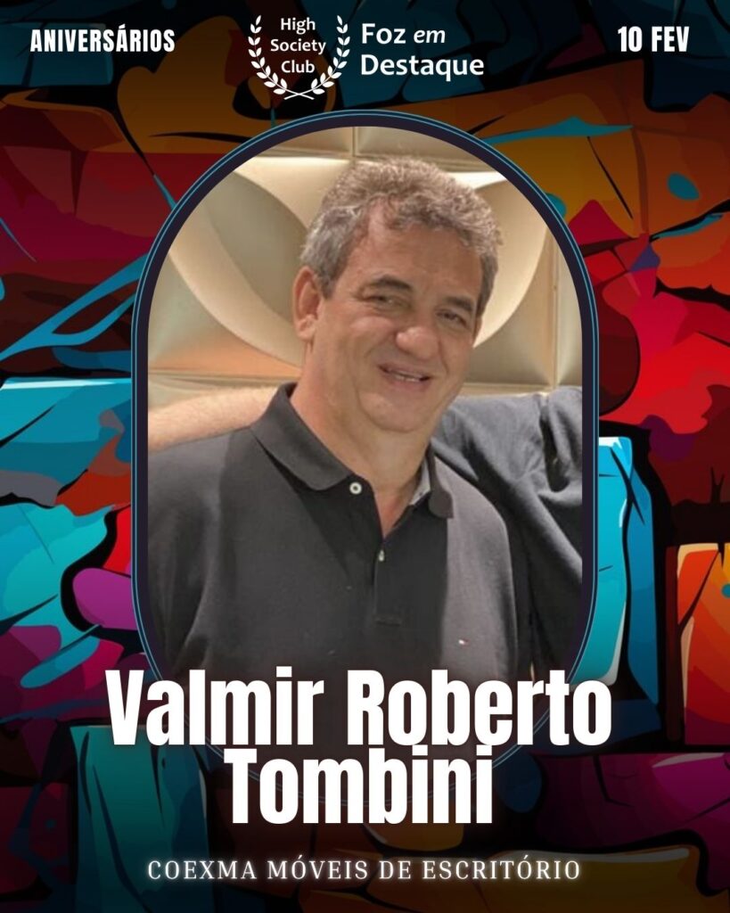 Valmir Roberto Tombini
Coexma Móveis de Escritório
Aniversários 10 de Fevereiro 2025 Foz em Destaque High Society Club