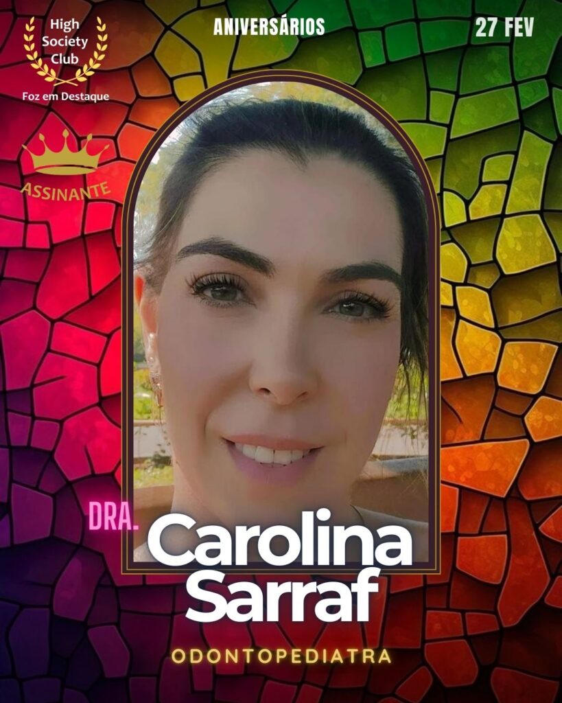 Carolina Sarraf
Odontopediatra
Aniversários 27 de Fevereiro 2025 Foz em Destaque High Society Club
