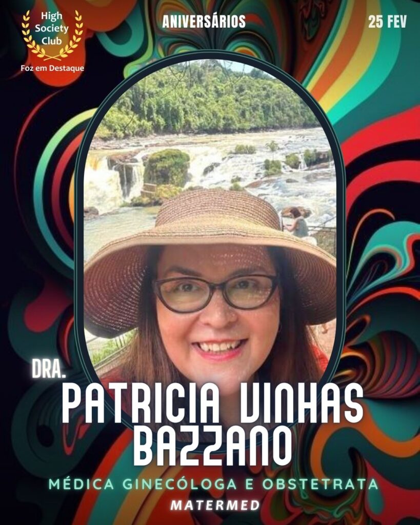 Dra. Patricia Vinhas Bazzano
Médica Ginecóloga e Obstetrata
Matermed
Aniversários 25 de Fevereiro 2025 Foz em Destaque High Society Club