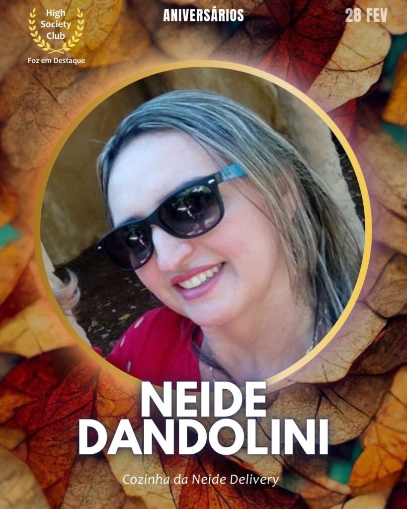 Neide Dandolini
Cozinha da Neide Delivery
Aniversários  28 de Fevereiro 2025 Foz em Destaque High Society Club